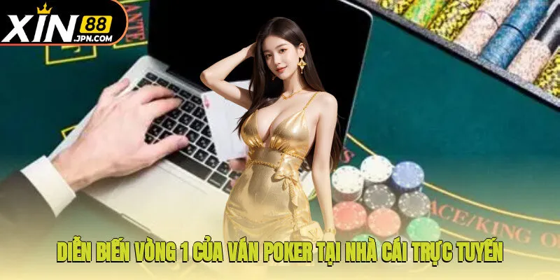 Diễn biến vòng 1 của ván Poker tại nhà cái trực tuyến