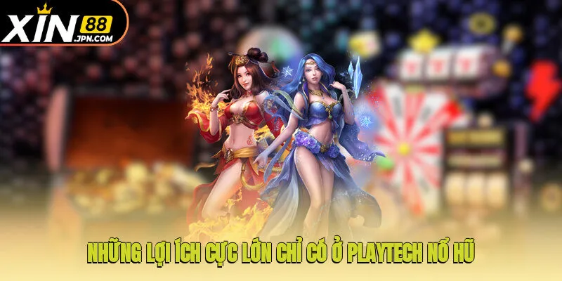 Những lợi ích cực lớn chỉ có ở Playtech nổ hũ