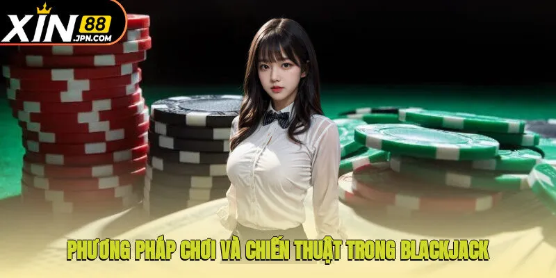 Phương pháp chơi và chiến thuật trong Blackjack